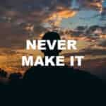 Never Make It
