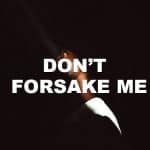 Don't Forsake Me