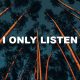 I Only Listen