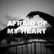 Afraid Of My Heart