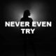 Never Even Try