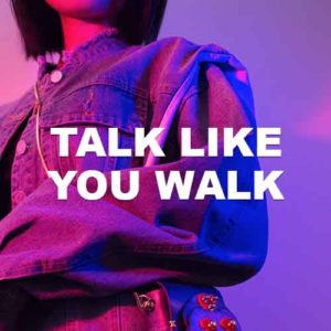 Talk Like You Walk