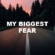 My Biggest Fear