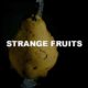 Strange Fruits