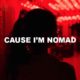 Cause I'm Nomad