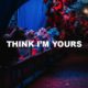 Think I'm Yours