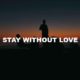 Stay Without Love