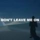 Don't Leave Me On