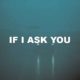 If I Ask You