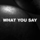 What You Say
