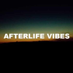 Afterlife Vibes