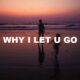Why I Let U Go
